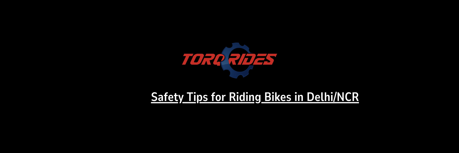 Safety Tips for Riding Bikes in Delhi/NCR